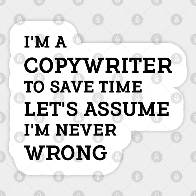 I'm a Copywriter to save time let's assume I'm never wrong. Sticker by Farhad